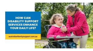 How Can Disability Support Services Enhance Your Daily Life