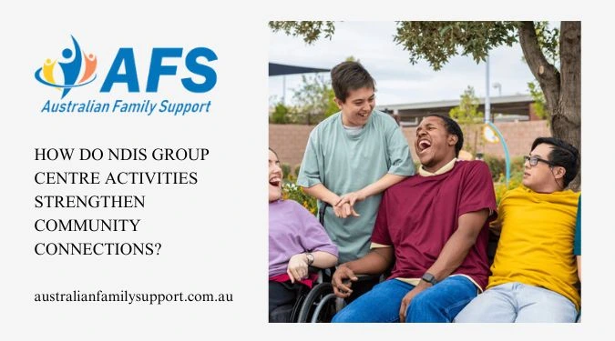 How Do NDIS Group Centre Activities Strengthen Community Connections